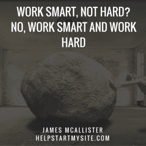Work Smart, Not Hard-No, work smart and work hard