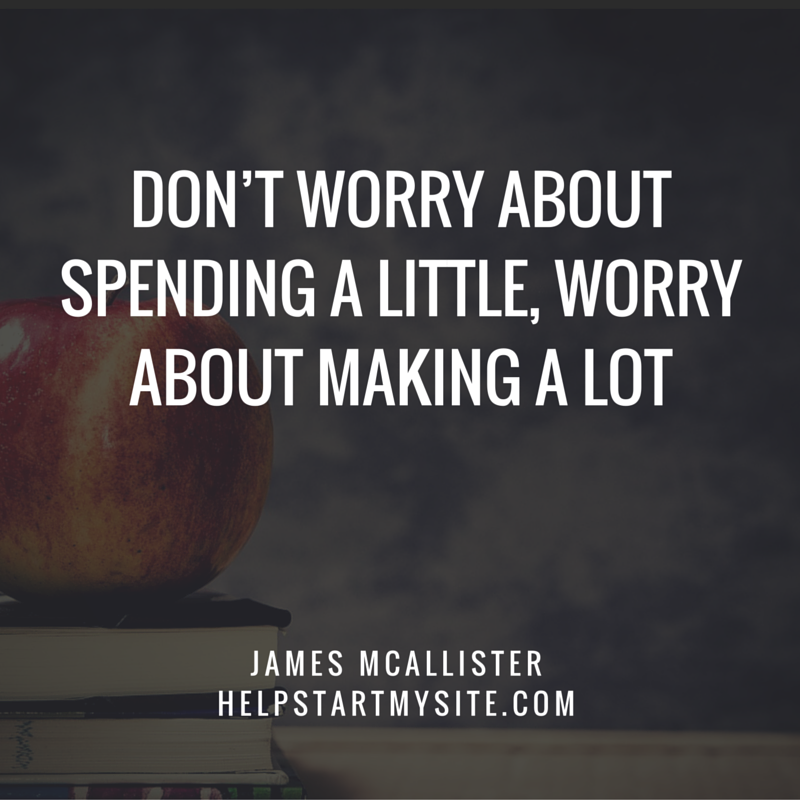 Don’t worry about spending a little, worry about making a lot james mcallister